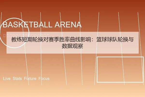 教练短期轮换对赛季胜率曲线影响：篮球球队轮换与数据观察